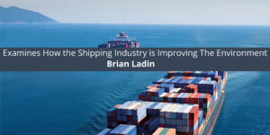 Brian Ladin Examines How the Shipping Industry is Improving The Environment