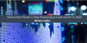 Brian Ladin Shares the Trends in Ship Financing to Look out for in 2020