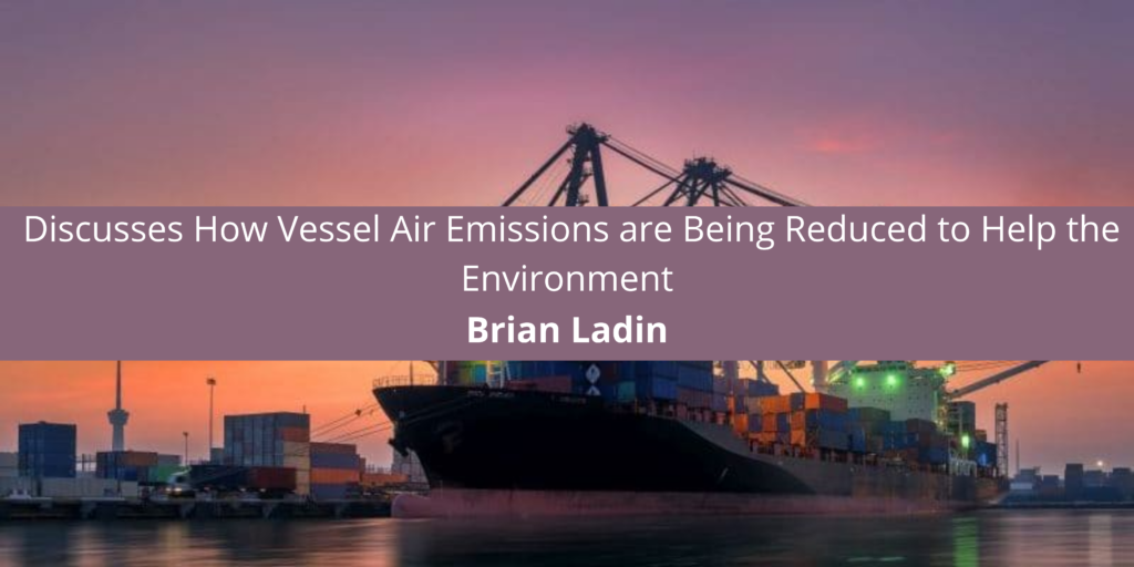 Brian Ladin Discusses How Vessel Air Emissions are Being Reduced to Help the Environment