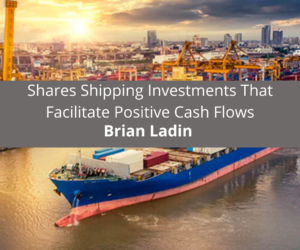 Brian Ladin Shares Shipping Investments That Facilitate Positive Cash Flows