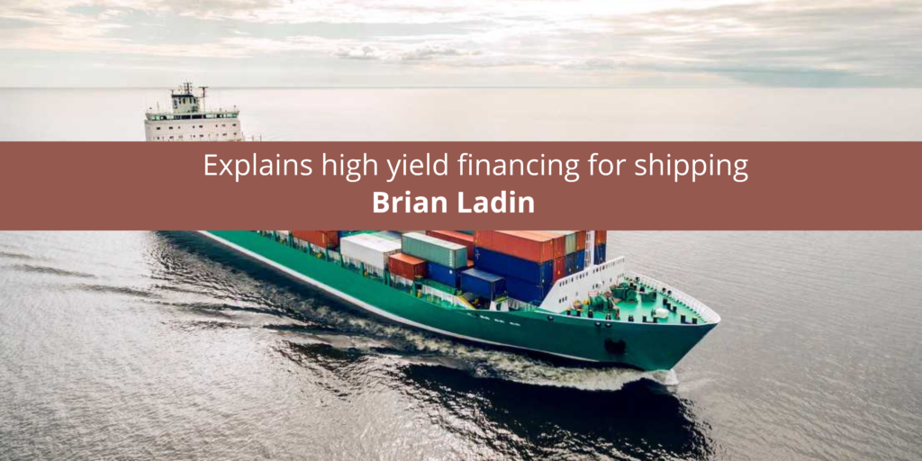 Brian Ladin explains high yield financing for shipping