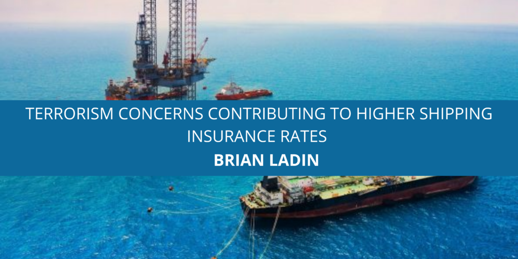 TERRORISM CONCERNS CONTRIBUTING TO HIGHER SHIPPING INSURANCE RATES – BRIAN LADIN EXPLAINS